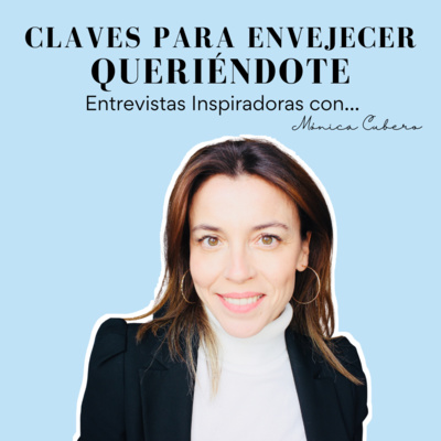 85 - ENTREVISTA - Mónica Cubero: Claves para envejecer queriéndote