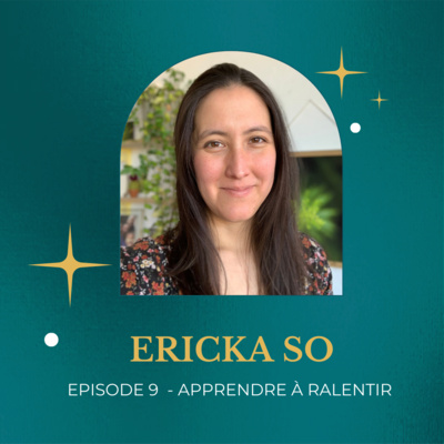 Episode 9 - Apprendre à ralentir avec Ericka So