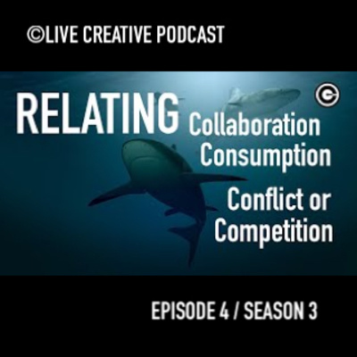 Episode 4 / Season 3 : Relating - Collaboration, Consumption, Conflict, or Competition.