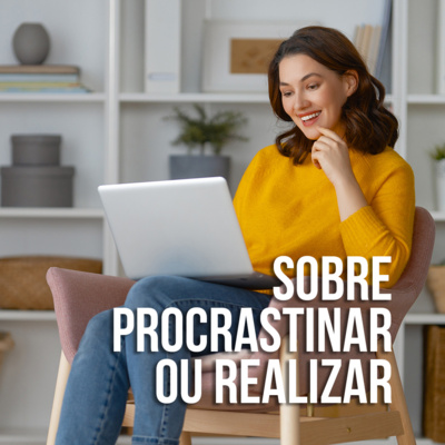 Sobre Procrastinar ou Realizar | com Natty Halls