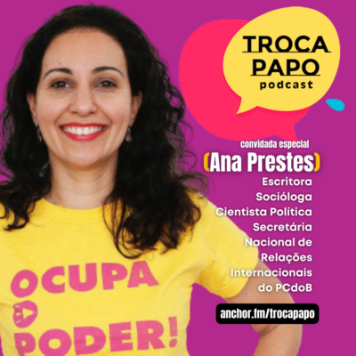 #010 - Troca Papo com Ana Prestes