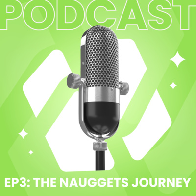 Episode 3: The Nauggets journey