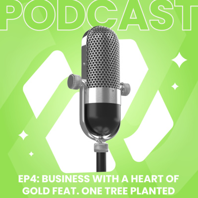 Episode 4: Business with a heart of gold feat. One Tree Planted