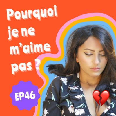 EP46 - Pourquoi je ne m'aime pas ?