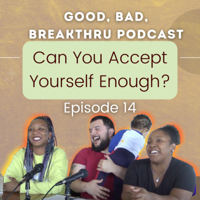 Good, Bad, Breakthru Podcast