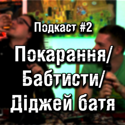 ПРИКРО ПОДКАСТ #2: Діджей Батя/ Покарання/Бабтисти