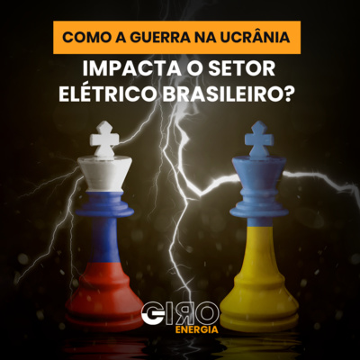 Como a guerra na Ucrânia impacta o setor elétrico brasileiro?