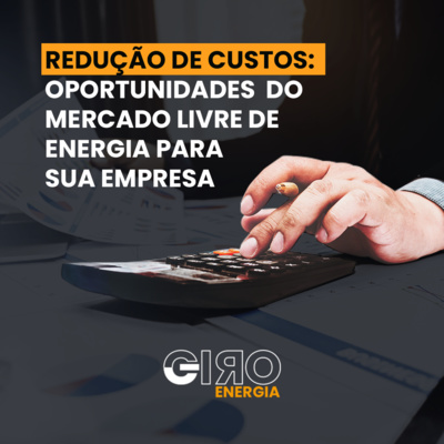 Redução de custos: Oportunidades do Mercado Livre de Energia para sua empresa