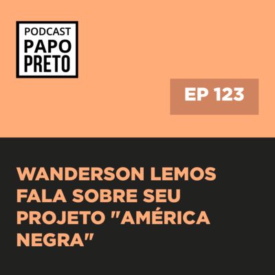 Wanderson Lemos fala sobre seu projeto "América Negra" #123