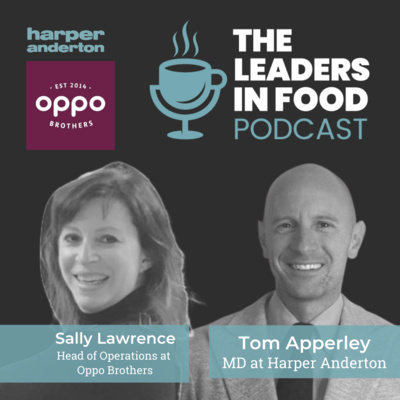 The Leaders in Food Podcast, with Sally Lawrence - Head of Operations - Oppo Brothers
