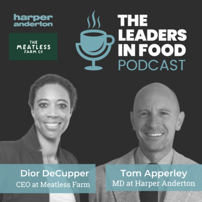 The Leaders in Food Podcast, with Dior DeCupper - CEO - Meatless Farm
