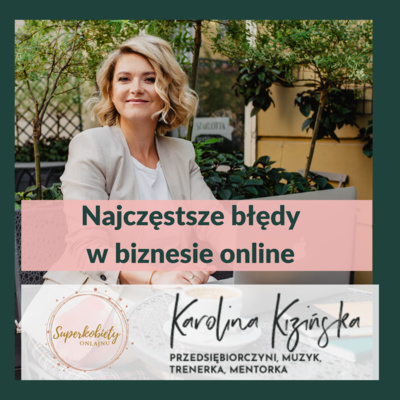 Najczęstsze błędy w biznesie online. 👩👩‍🦰👱🏽‍♀️ Superkobiety Onlajnu 👩👩‍🦰👱🏽‍♀️ Karolina Kizińska