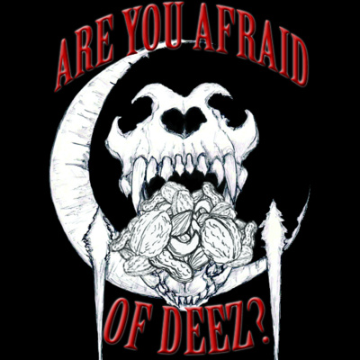 Are You Afraid of Deez?