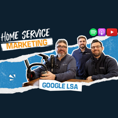 E2: Google LSA - Home Service Marketing Podcast E2: Google LSA - Home Service Marketing Podcast