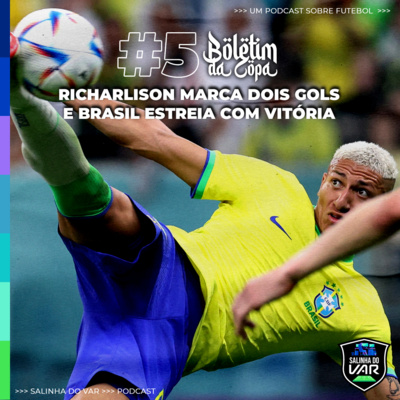 05 | Boletim da Copa - Richarlison marca dois gols e Brasil estreia com vitória