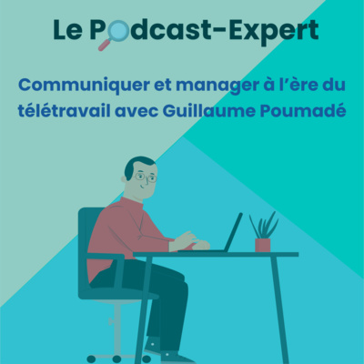 [Podcast-Expert] Communiquer et manager à l'ère du télétravail avec Guillaume Poumadé episode artwork