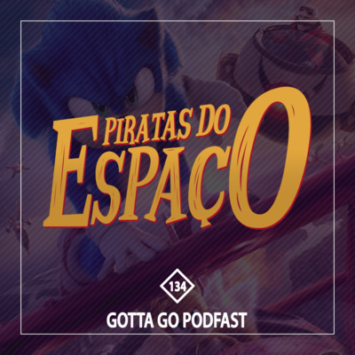 Gotta Go Podfast - Piratas Do Espaço #134