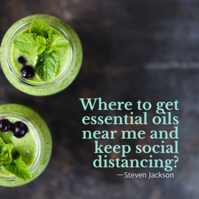 Where to get essential oils near me and keep social distancing?