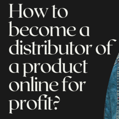 How to become a distributor of a product online for profit?