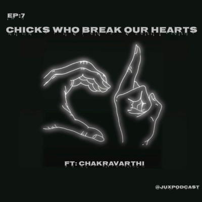 S-2 E-7: Chicks Who Break Our Hearts: Ft. Chakravarthi