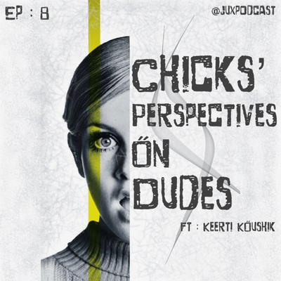 S-2 E-8: Chicks' Perspectives On Dudes- Ft. Keerti Koushik