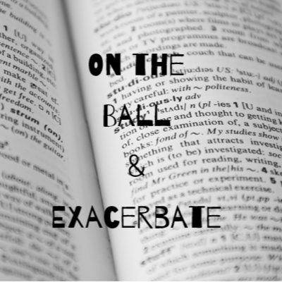 Episode 23: On the Ball & Exacerbate