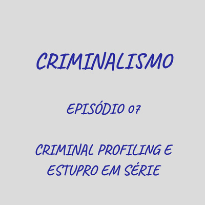 07. Criminal Profiling e Estupro em Série