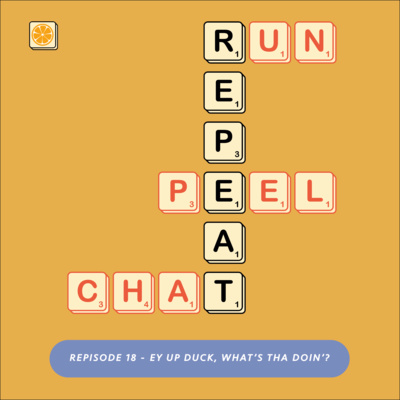 RUN PEEL CHAT REPEAT rEpisode 18 - Ey Up Duck, What's Tha Doin'? (6 Feb)