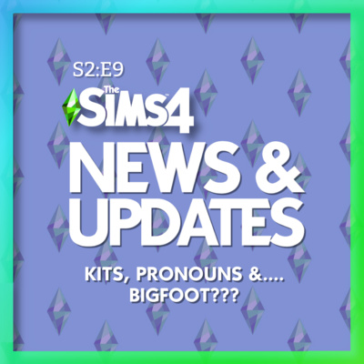 S2:E9 - SIMS 4 NEWS & UPDATES MAY 2022