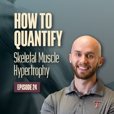 EP. 24: How to Quantify Skeletal Muscle Hypertrophy | Grant Tinsley