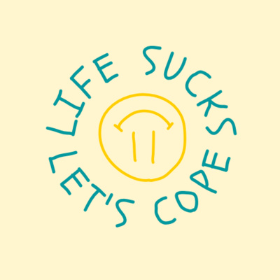Life Sucks, Let\'s Cope