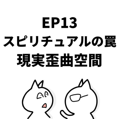 EP13:現実歪曲空間〜スピリチュアルの罠パート2