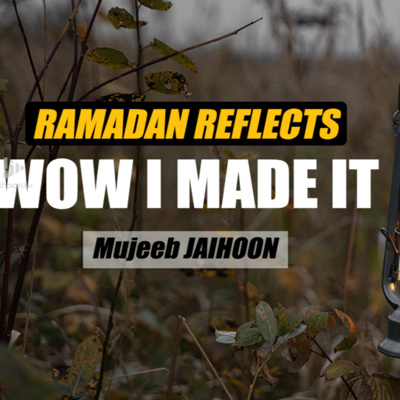 Wow I made it | Ramadan Reflects by Mujeeb Jaihoon Wow I made it | Ramadan Reflects by Mujeeb Jaihoon