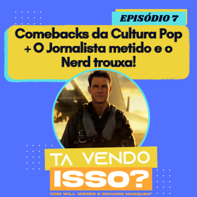 Tá Vendo Isso? #07 - Comebacks da Cultura Pop, o Jornalista Metido e o Nerd Trouxa!