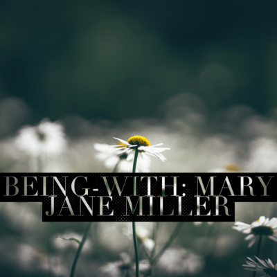 Being-With: Mary Jane Miller