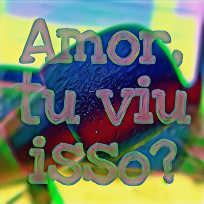 Amor, Tu Viu Isso?