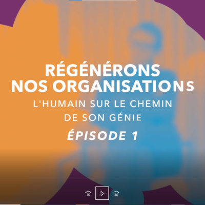 1. Régénérons Nos Organisations, l'humain sur le chemin de son génie: Episode 1 (p23)