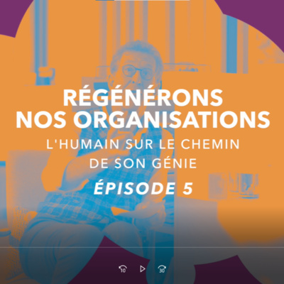 5. Régénérons Nos Organisations, l'humain sur le chemin de son génie: Episode 5 (p150)