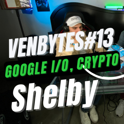 VenBytes#13 - Google I/O, Crypto, Shelby