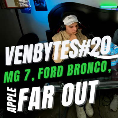 VenBytes#20 - MG 7, Ford Bronco, Apple Far Out