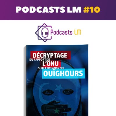 Podcasts LM #10 - On décrypte le rapport de l'ONU sur le sort des Ouïghours !