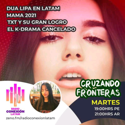 Cruzando Fronteras Ep.07: Dua Lipa EN LATAM, MAMAS 2021,TXT y su gran logro! episode artwork