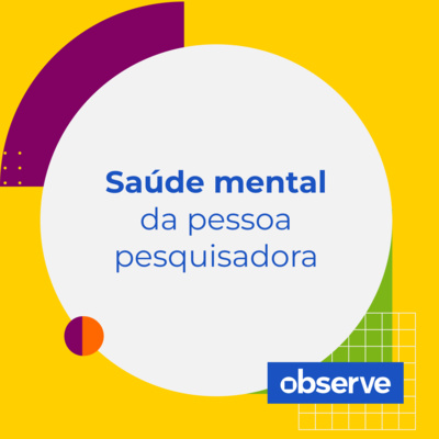 06 _ Saúde mental da pessoa pesquisadora | Podcast Observe 06 _ Saúde mental da pessoa pesquisadora | Podcast Observe