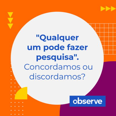11 _ Qualquer um pode fazer pesquisa: concordamos ou discordamos? | Podcast Observe 11 _ Qualquer um pode fazer pesquisa: concordamos ou discordamos? | Podcast Observe