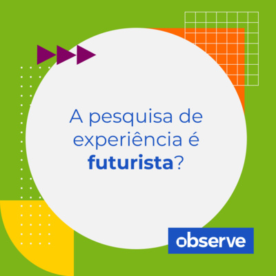 12 _ A pesquisa de experiência é futurista? | Podcast Observe 12 _ A pesquisa de experiência é futurista? | Podcast Observe