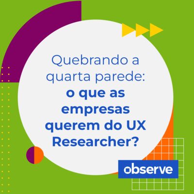14 _ Quebrando a quarta parede: o que as empresas querem do UX Researcher? | Podcast Observe 14 _ Quebrando a quarta parede: o que as empresas querem do UX Researcher? | Podcast Observe