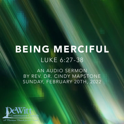 Being Merciful - Luke 6:27-38 - Rev. Dr. Cindy Mapstone (February 20th, 2022)