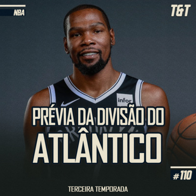 T&T NBA #110: Prévia da Divisão do Atlântico episode artwork