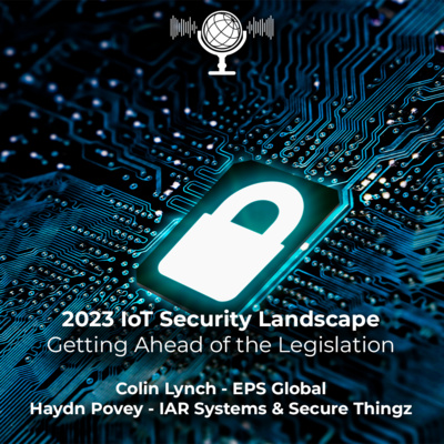 2023 IoT Security Landscape - Getting Ahead of the Legislation