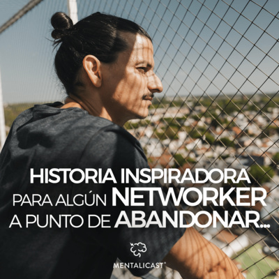 Ep 35. Una Historia Inspiradora Para Algún Networker A Punto de Abandonar - Mentalicast episode artwork